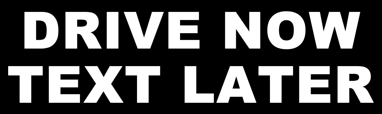 Drive Now Text Later Bumper Sticker, Magnet or Window Cling